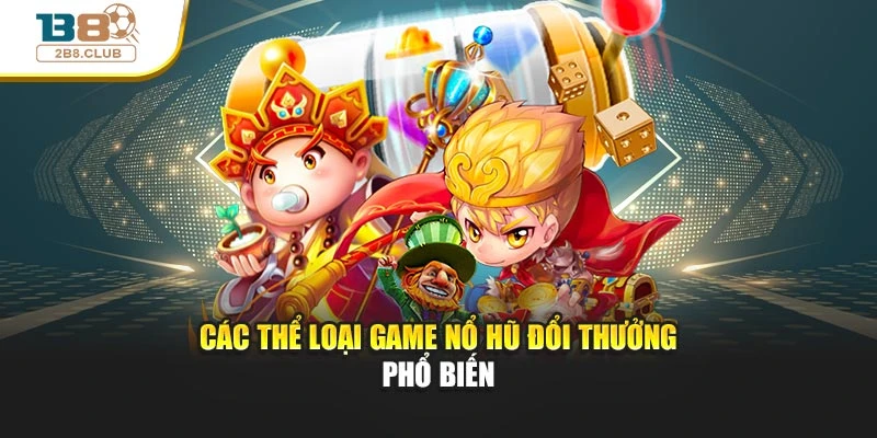 Các thể loại game nổ hũ đổi thưởng phổ biến