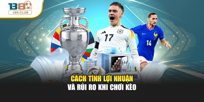 Cách tính lợi nhuận và rủi ro khi chơi kèo