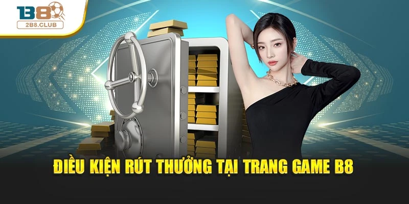 Điều kiện rút thưởng tại trang game B8