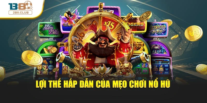 Lợi thế hấp dẫn của mẹo chơi nổ hũ