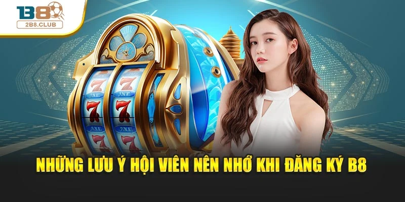 Những lưu ý hội viên nên nhớ khi đăng ký B8