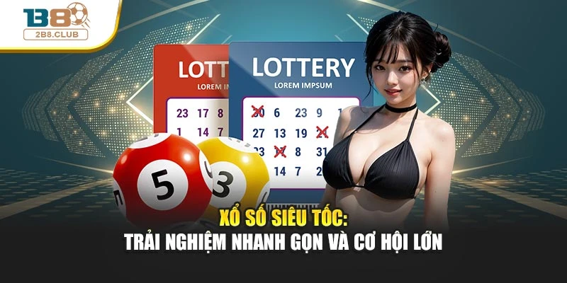 Xổ Số Siêu Tốc: Trải Nghiệm Nhanh Gọn Và Cơ Hội Lớn