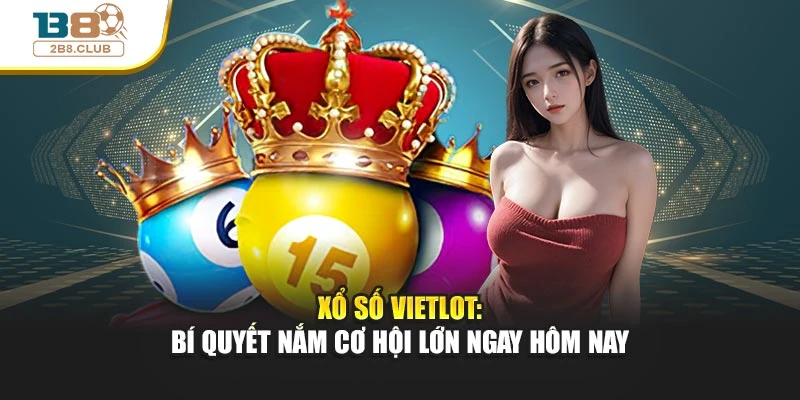 Xổ Số Vietlott: Bí Quyết Nắm Cơ Hội Lớn Ngay Hôm Nay