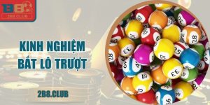 Kinh Nghiệm Bắt Lô Trượt Chuẩn Xác Từ Chuyên Gia Tại B8