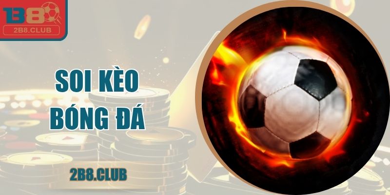 Soi Kèo Bóng Đá Chuẩn Xác Tại B8 Giúp Nâng Tầm Dự Đoán